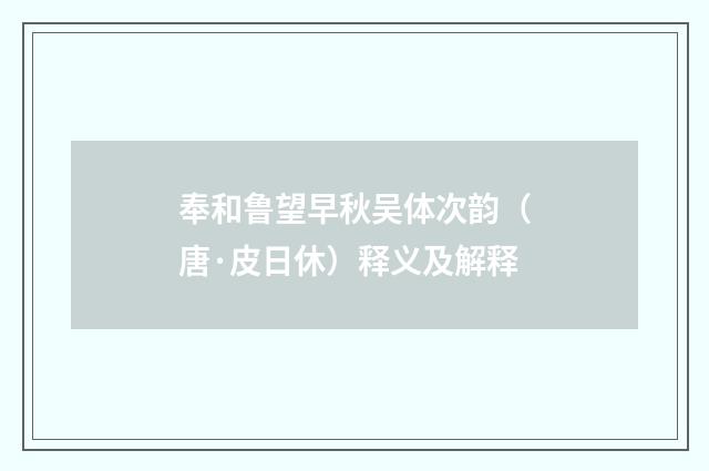 奉和鲁望早秋吴体次韵（唐·皮日休）释义及解释