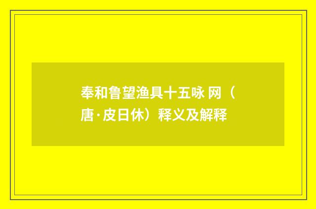 奉和鲁望渔具十五咏 网（唐·皮日休）释义及解释