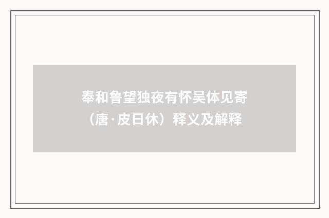 奉和鲁望独夜有怀吴体见寄（唐·皮日休）释义及解释