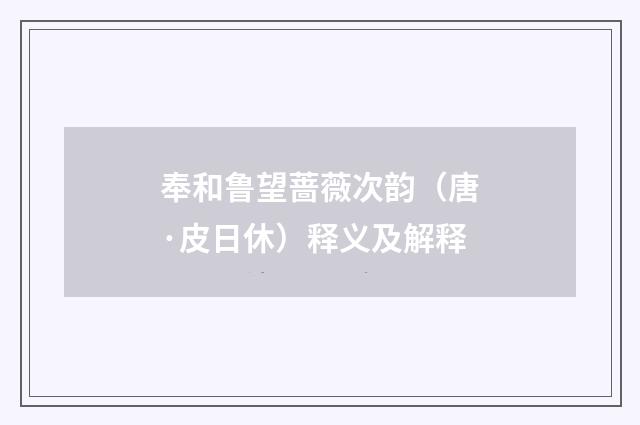 奉和鲁望蔷薇次韵（唐·皮日休）释义及解释