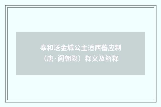 奉和送金城公主适西蕃应制（唐·阎朝隐）释义及解释