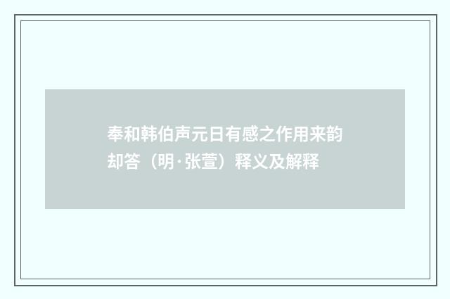 奉和韩伯声元日有感之作用来韵却答（明·张萱）释义及解释