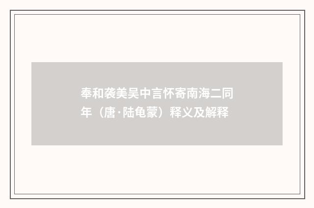 奉和袭美吴中言怀寄南海二同年（唐·陆龟蒙）释义及解释