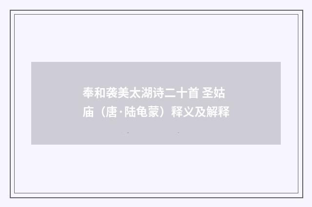 奉和袭美太湖诗二十首 圣姑庙（唐·陆龟蒙）释义及解释