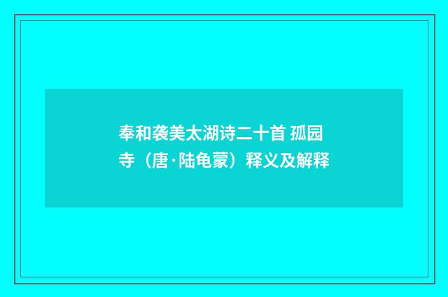 奉和袭美太湖诗二十首 孤园寺（唐·陆龟蒙）释义及解释