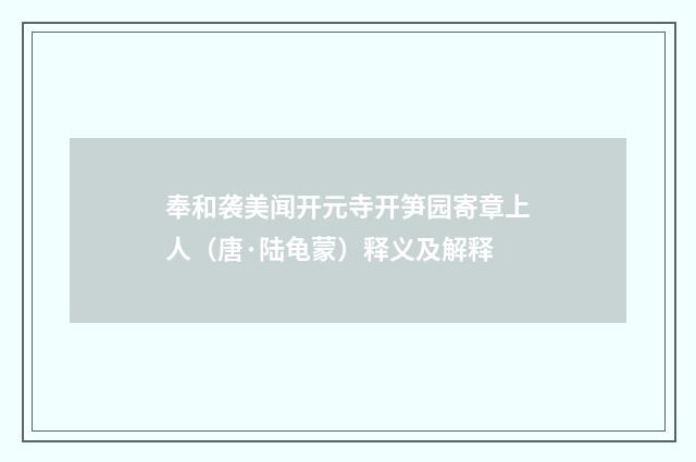 奉和袭美闻开元寺开笋园寄章上人(唐·陆龟蒙)释义及解释