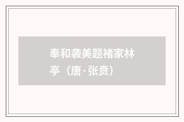 奉和袭美题褚家林亭(唐·张贲)释义及解释