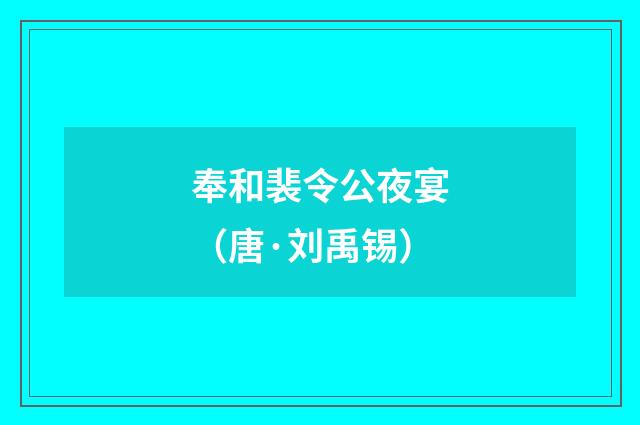奉和裴令公夜宴(唐·刘禹锡)释义及解释
