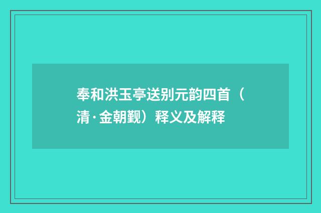 奉和洪玉亭送别元韵四首（清·金朝觐）释义及解释