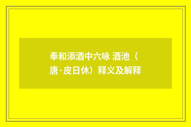 奉和添酒中六咏 酒池（唐·皮日休）释义及解释