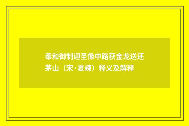 奉和御制迎圣像中路获金龙送还茅山（宋·夏竦）释义及解释