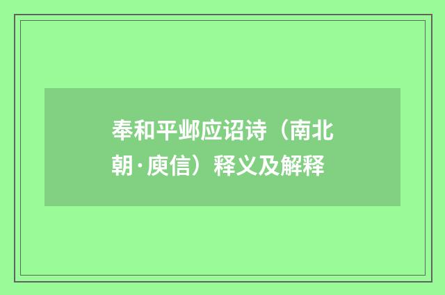奉和平邺应诏诗（南北朝·庾信）释义及解释