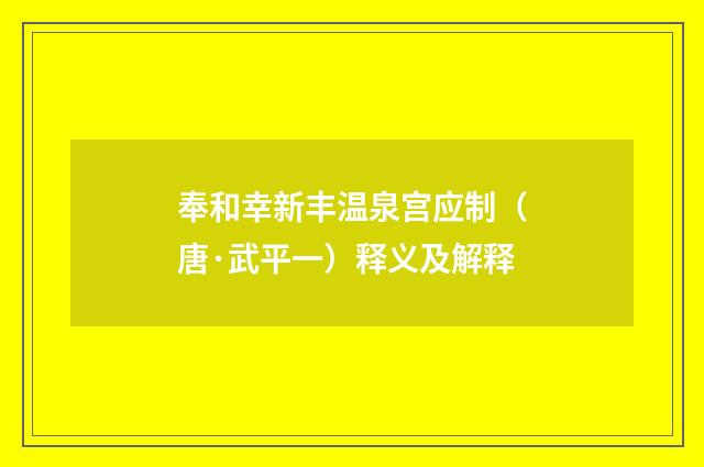 奉和幸新丰温泉宫应制（唐·武平一）释义及解释