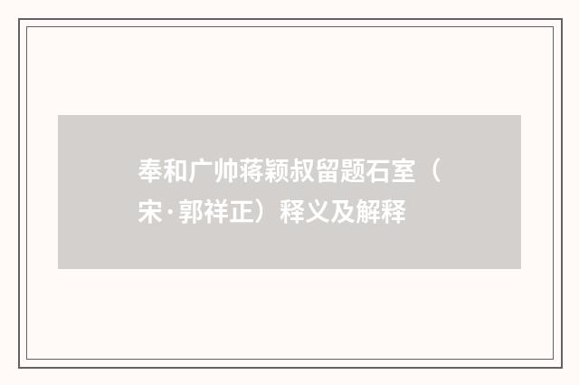 奉和广帅蒋颖叔留题石室（宋·郭祥正）释义及解释