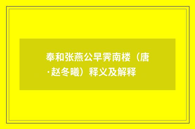 奉和张燕公早霁南楼（唐·赵冬曦）释义及解释