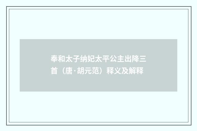 奉和太子纳妃太平公主出降三首（唐·胡元范）释义及解释