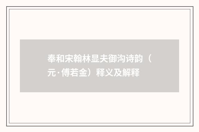 奉和宋翰林显夫御沟诗韵（元·傅若金）释义及解释