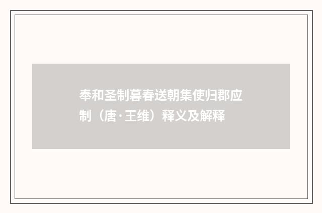 奉和圣制暮春送朝集使归郡应制（唐·王维）释义及解释