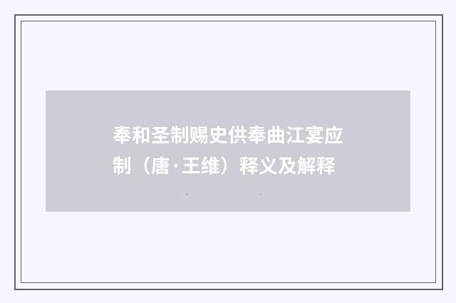 奉和圣制赐史供奉曲江宴应制（唐·王维）释义及解释