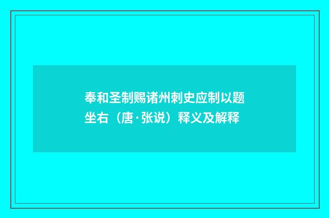 奉和圣制赐诸州刺史应制以题坐右（唐·张说）释义及解释
