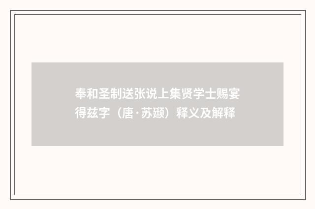 奉和圣制送张说上集贤学士赐宴得兹字（唐·苏颋）释义及解释