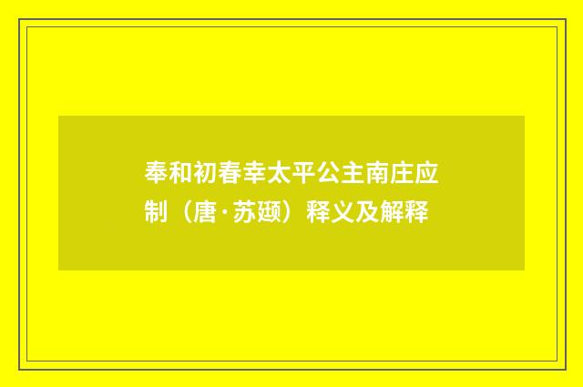 奉和初春幸太平公主南庄应制（唐·苏颋）释义及解释