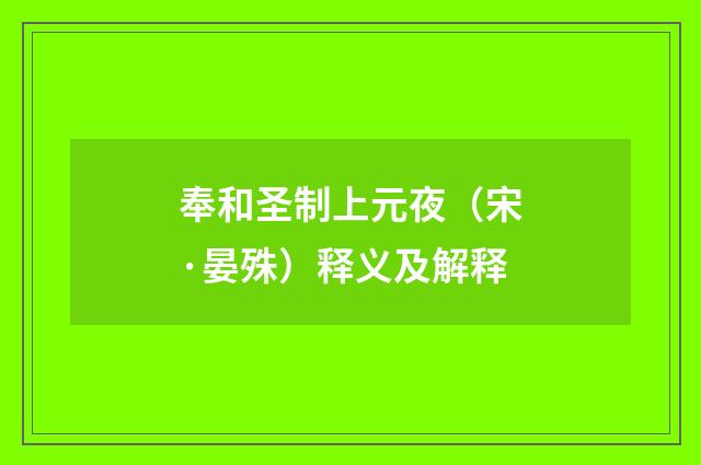 奉和圣制上元夜（宋·晏殊）释义及解释