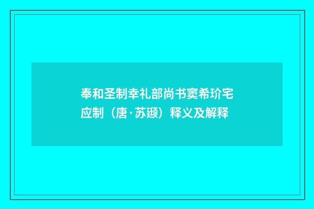 奉和圣制幸礼部尚书窦希玠宅应制（唐·苏颋）释义及解释