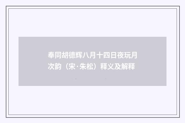 奉同胡德辉八月十四日夜玩月次韵（宋·朱松）释义及解释