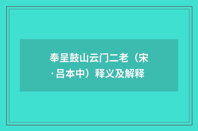 奉呈鼓山云门二老（宋·吕本中）释义及解释