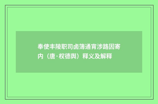 奉使丰陵职司卤簿通宵涉路因寄内（唐·权德舆）释义及解释