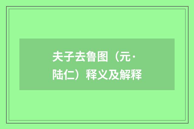 夫子去鲁图（元·陆仁）释义及解释