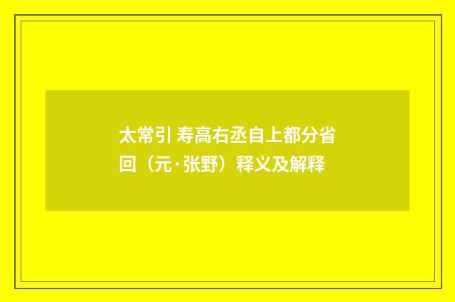 太常引 寿高右丞自上都分省回（元·张野）释义及解释