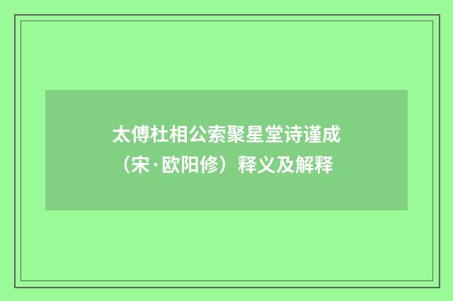 太傅杜相公索聚星堂诗谨成（宋·欧阳修）释义及解释