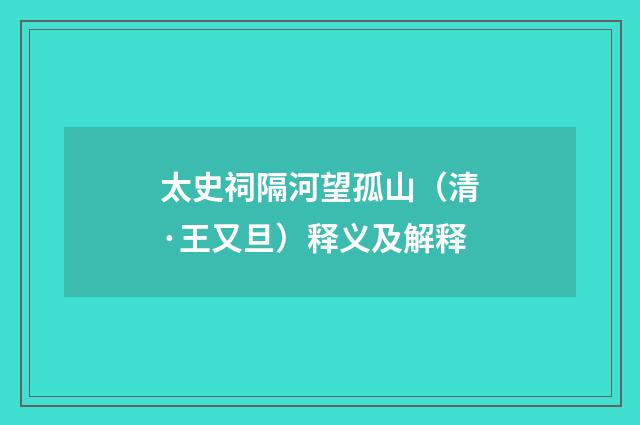 太史祠隔河望孤山（清·王又旦）释义及解释