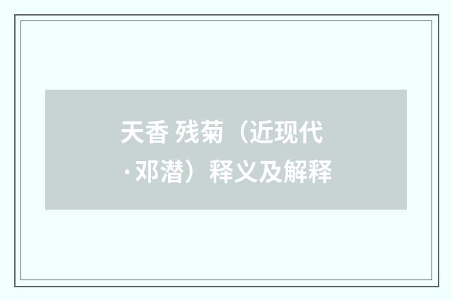 天香 残菊（近现代·邓潜）释义及解释