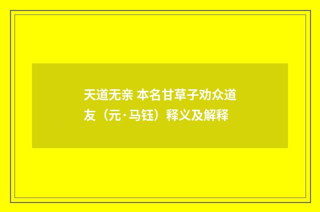 天道无亲 本名甘草子劝众道友（元·马钰）释义及解释