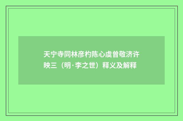 天宁寺同林彦杓陈心虞曾敬济许映三（明·李之世）释义及解释