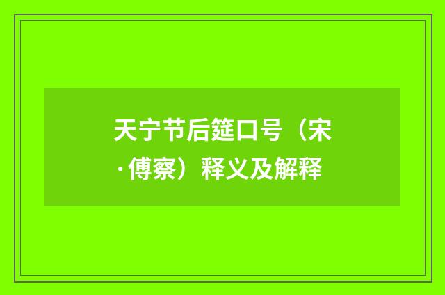 天宁节后筵口号（宋·傅察）释义及解释