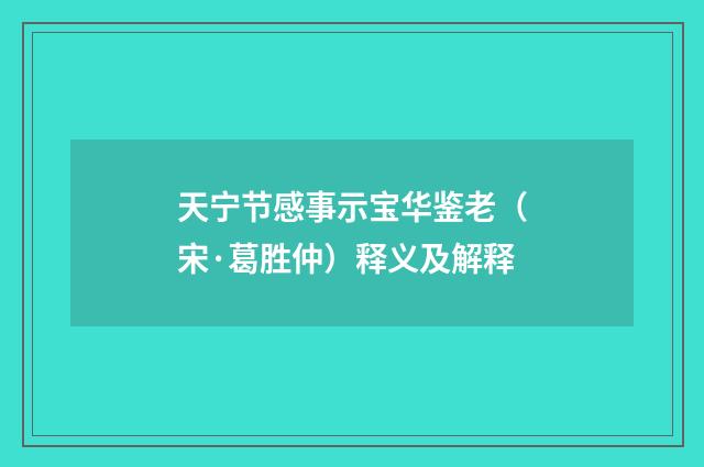 天宁节感事示宝华鉴老（宋·葛胜仲）释义及解释