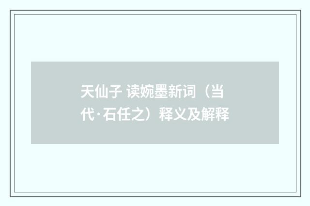 天仙子 读婉墨新词（当代·石任之）释义及解释