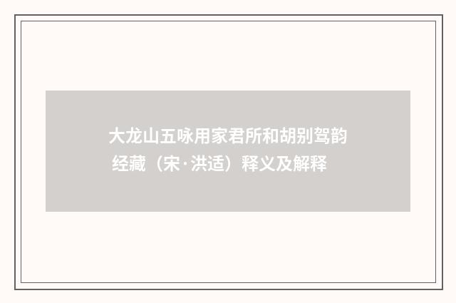 大龙山五咏用家君所和胡别驾韵 经藏（宋·洪适）释义及解释