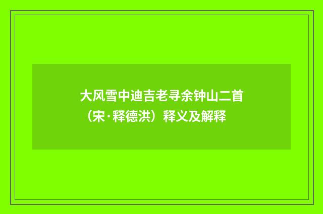 大风雪中迪吉老寻余钟山二首（宋·释德洪）释义及解释
