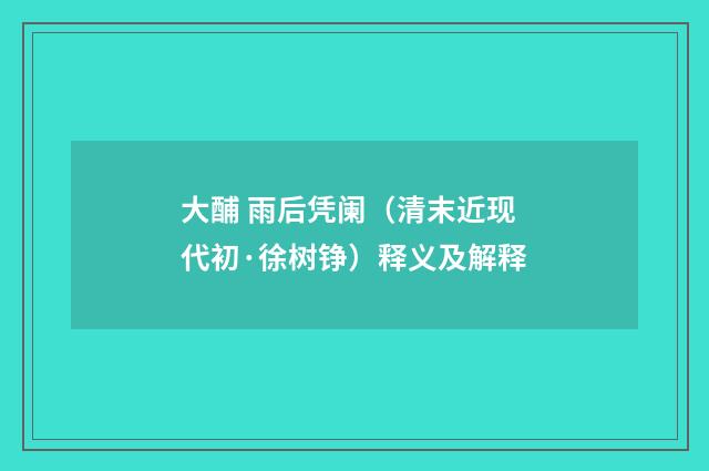 大酺 雨后凭阑（清末近现代初·徐树铮）释义及解释
