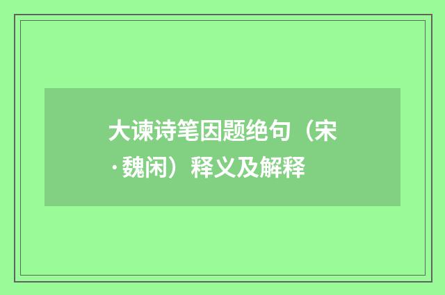 大谏诗笔因题绝句（宋·魏闲）释义及解释