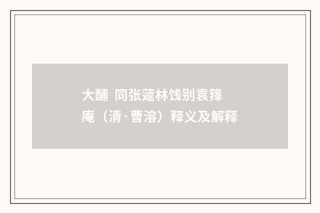 大酺  同张蘧林饯别袁箨庵（清·曹溶）释义及解释