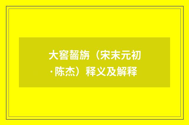 大窖齧旃（宋末元初·陈杰）释义及解释