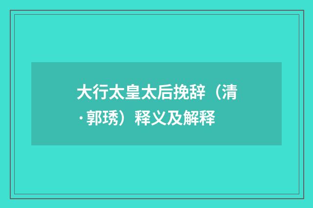 大行太皇太后挽辞（清·郭琇）释义及解释