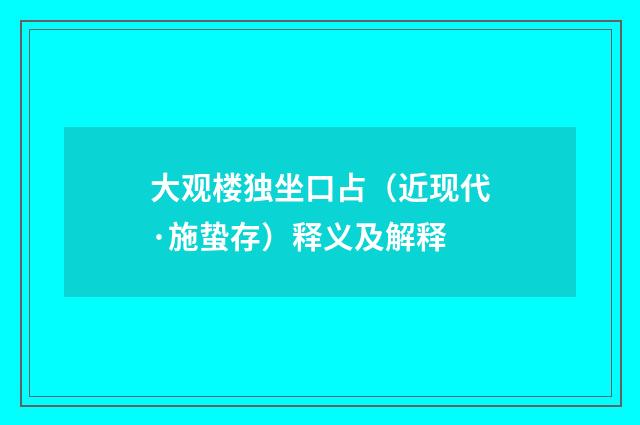 大观楼独坐口占（近现代·施蛰存）释义及解释
