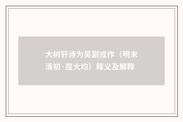 大树轩诗为吴副戎作（明末清初·屈大均）释义及解释